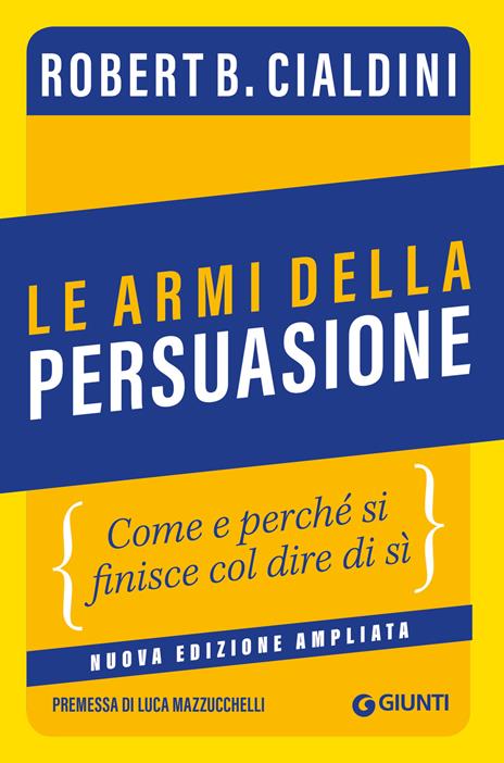 Le armi della persuasione. Come e perché si finisce col dire di sì. Ediz. ampliata - Robert B. Cialdini - copertina