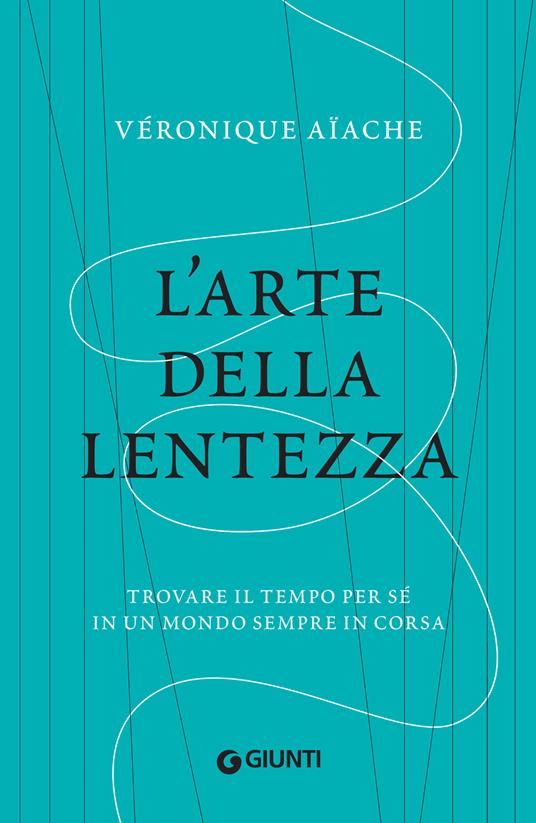 L' arte della lentezza. Trovare il tempo per sé in un mondo sempre in corsa - Véronique Aïache,Lucia Visonà - ebook