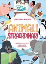 Animali straordinari. Un mondo nascosto di capacità sorprendenti. Ediz. a colori