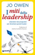 I miti della leadership. Liberatevi dai pregiudizi per diventare grandi leader