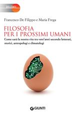 Filosofia per i prossimi umani. Come sarà la nostra vita tra vent'anni secondo letterati, storici, antropologi e climatologi