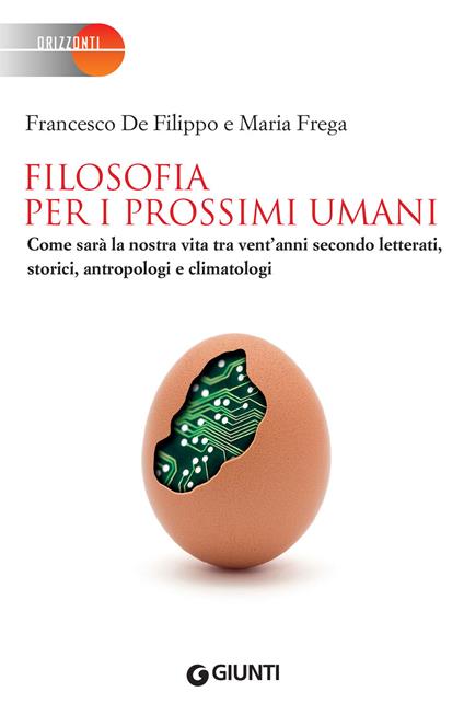 Filosofia per i prossimi umani. Come sarà la nostra vita tra vent'anni secondo letterati, storici, antropologi e climatologi - Francesco De Filippo,Maria Frega - ebook