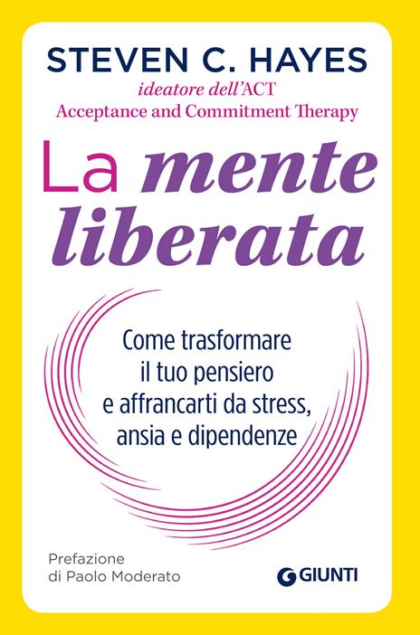 La mente liberata. Come trasformare il tuo pensiero e affrancarti da stress, ansia e dipendenze - Steven C. Hayes - ebook