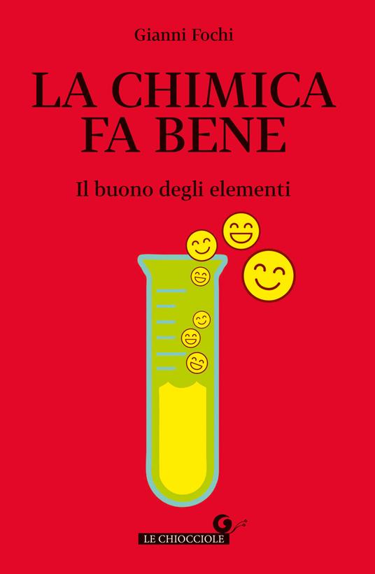 La chimica fa bene. Il buono degli elementi - Gianni Fochi - copertina