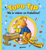 Ma io volevo un fratellino! Topo Tip. Ediz. a colori