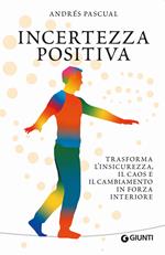 Incertezza positiva. Trasforma l'insicurezza, il caos e il cambiamento in forza interiore