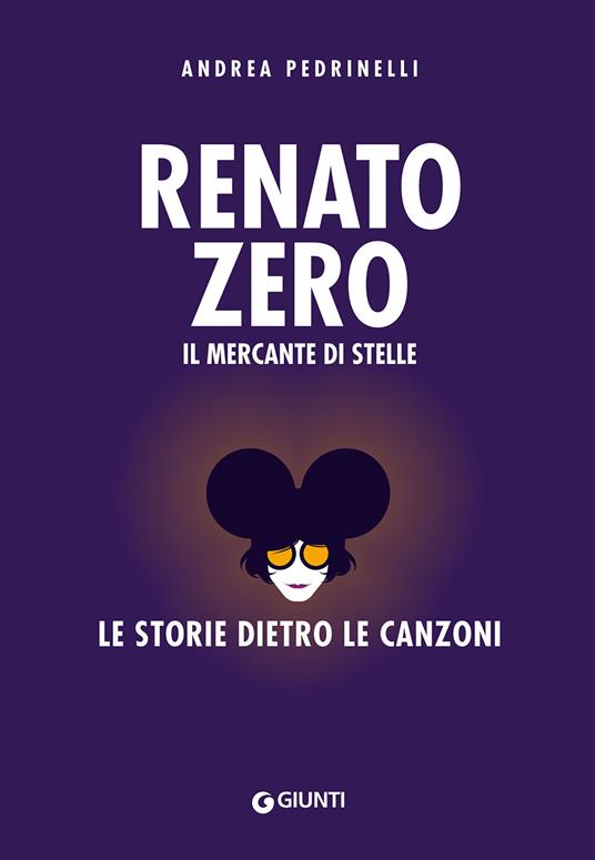 Renato Zero. Il mercante di stelle. La storia dietro le canzoni - Andrea  Pedrinelli - Libro - Giunti Editore - Bizarre | IBS
