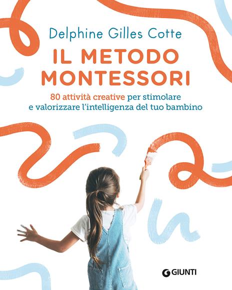 Il metodo Montessori. 80 attività creative per stimolare e valorizzare l'intelligenza del tuo bambino. Nuova ediz. - Delphine Gilles Cotte - copertina