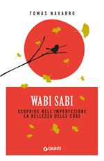 Wabi Sabi. Scoprire nell'imperfezione la bellezza delle cose