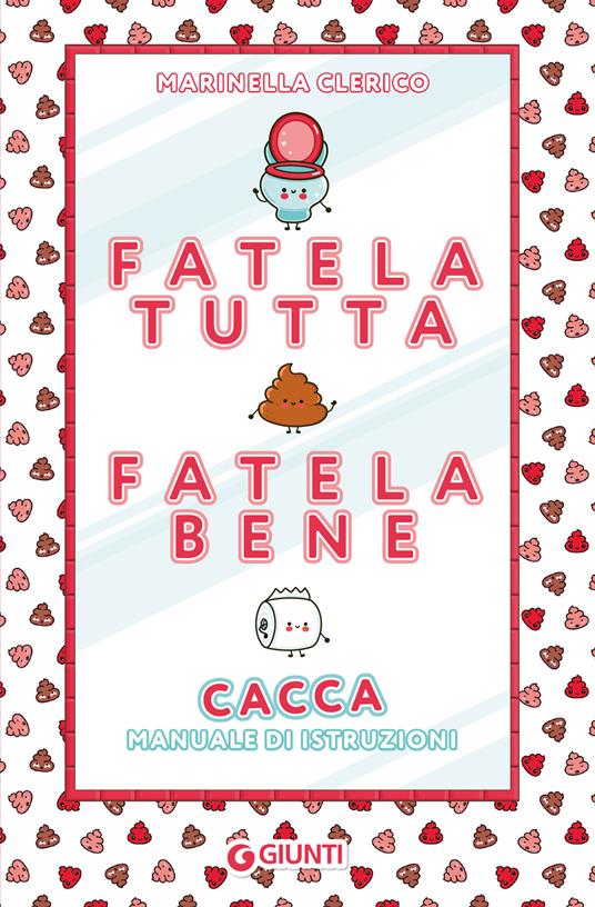 Fatela tutta, fatela bene. Cacca. Manuale di istruzioni - Marinella Clerico - copertina