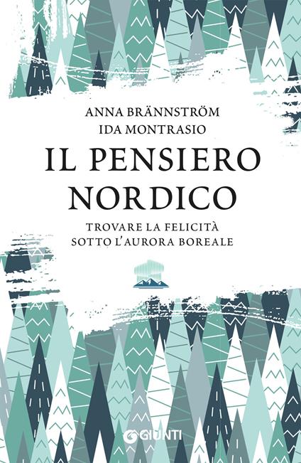 Il pensiero nordico. Trovare la felicità sotto l'aurora boreale - Anna Brännström,Ida Montrasio - ebook