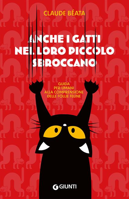 Anche i gatti nel loro piccolo sbroccano. Guida per umani alla comprensione delle follie feline - Claude Béata,Cassi Francesca - ebook