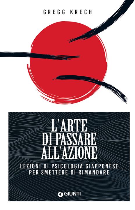 L'arte di passare all'azione. Lezioni di psicologia giapponese per smettere di rimandare - Gregg Krech - copertina