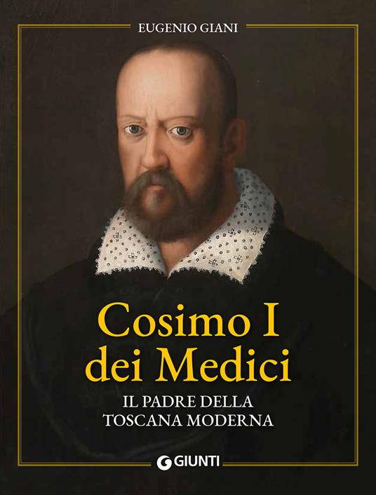 Cosimo I dei Medici. Il padre della Toscana moderna - Eugenio Giani - Libro  - Giunti Editore - Cataloghi arte | IBS