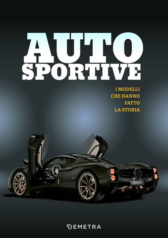 Auto sportive. I modelli che hanno fatto la storia. Ediz. illustrata - copertina