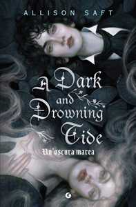 Libro A dark and drowning tide. Un'oscura marea Allison Saft