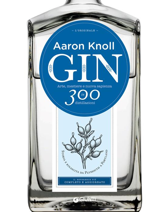 Gin. Arte, mestiere e nuova sapienza in 300 distillazioni - Aaron Knoll - copertina
