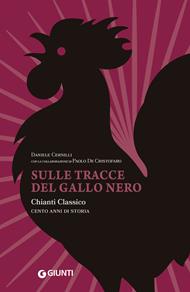 Sulle tracce del Gallo Nero. Chianti Classico. Cento anni di storia