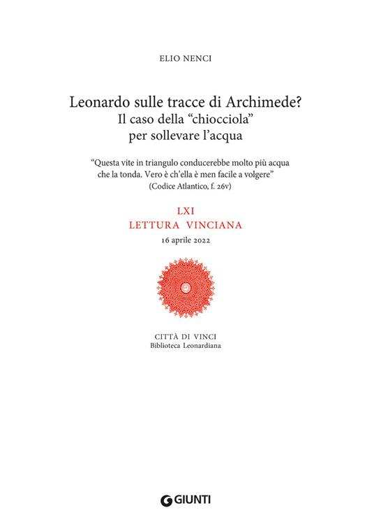 Leonardo sulle tracce di Archimede? Il caso della «chiocciola» per sollevare l'acqua. LXI lettura vinciana. 16 aprile 2022 - Elio Nenci - copertina