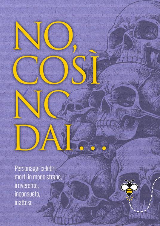 No, così no, dai... Personaggi celebri morti in modo strano, irriverente, inconsueto, inatteso - Alberto Douglas Scotti - copertina