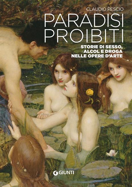 Paradisi proibiti. Storie di sesso, alcol e droga nelle opere d'arte - Claudio Pescio - copertina