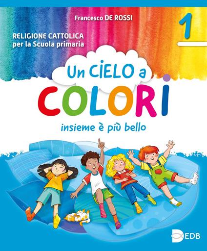 Un cielo a colori. Per le classi 1ª, 2ª e 3ª della Scuola elementare. Con e-book. Con espansione online - Francesco De Rossi - copertina