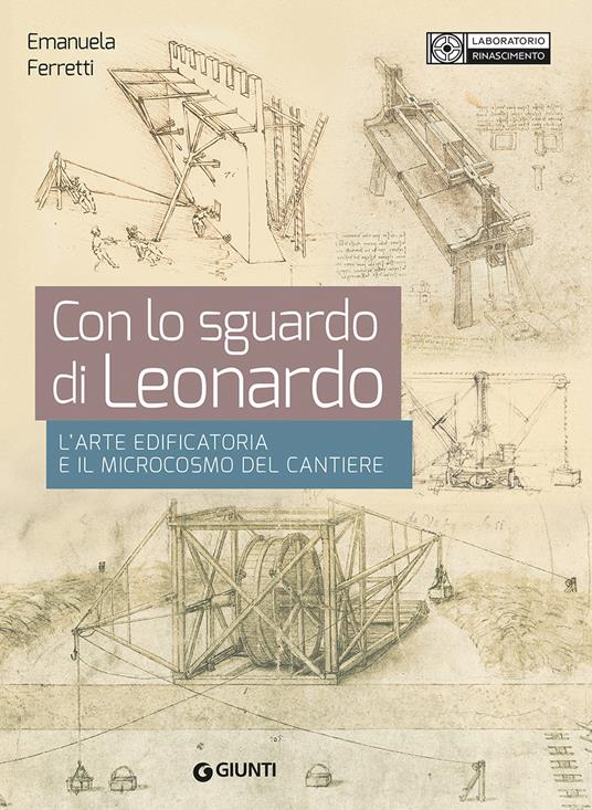 Con lo sguardo di Leonardo. L'arte edificatoria e il microcosmo del cantiere - Emanuela Ferretti - copertina