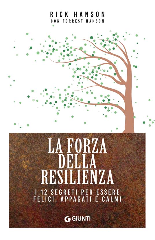 La forza della resilienza. I 12 segreti per essere felici, appagati e calmi - Rick Hanson,Forrest Hanson - copertina