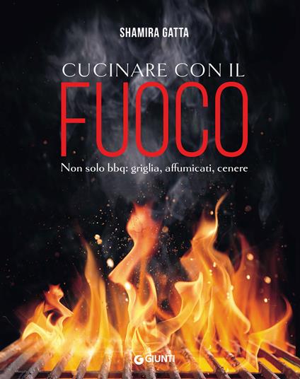 Cucinare con il fuoco. Non solo bbq: griglia, affumicati, cenere - Shamira Gatta - copertina