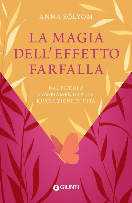 La magia dell'effetto farfalla. Dal piccolo cambiamento alla rivoluzione di vita - Anna Sólyom,Silvia Rogai - ebook