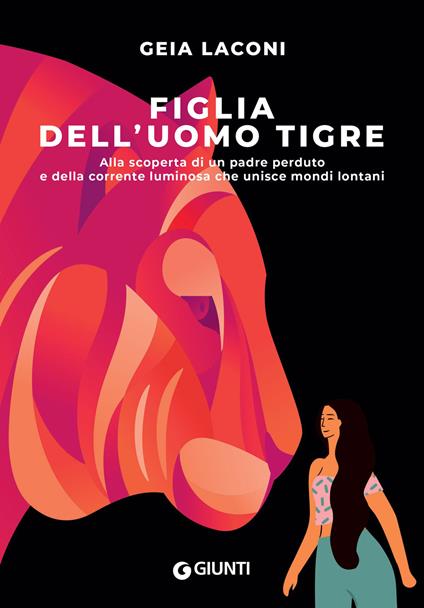 Figlia dell'uomo tigre. Alla scoperta di un padre perduto e della corrente luminosa che unisce mondi lontani - Geia Laconi - ebook