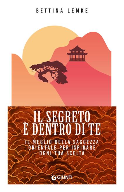 Il segreto è dentro di te. Il meglio della saggezza orientale per ispirare ogni tua scelta - Bettina Lemke - copertina