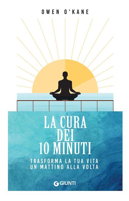 La cura dei 10 minuti. Trasforma la tua vita un mattino alla volta - Owen O'Kane,Alice Zanzottera - ebook