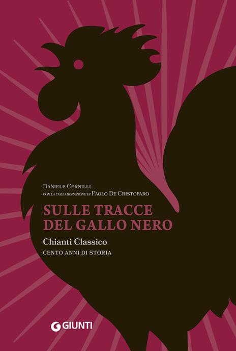 Sulle tracce del Gallo Nero. Chianti Classico. Cento anni di storia - Daniele Cernilli,Paolo De Cristofaro - copertina