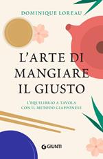 L' arte di mangiare il giusto. L'equilibrio a tavola con il metodo giapponese