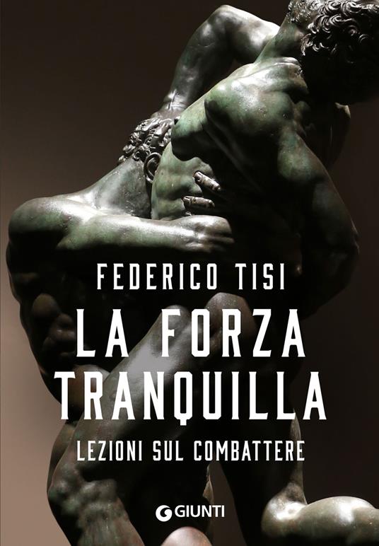 La forza tranquilla. Lezioni sul combattere - Federico Tisi - copertina