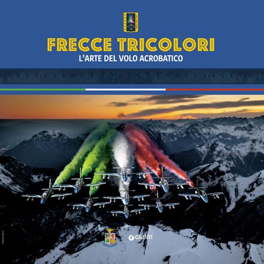 Frecce tricolori. L'arte del volo acrobatico. Ediz. illustrata - AA.VV.,alessandro Cornacchini,Gaetano Farina,Alberto Rosso - ebook