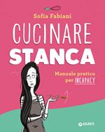 Cucinare stanca. Manuale pratico per incapacy