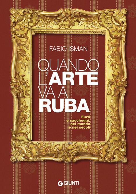 Quando l'arte va a ruba. Furti e saccheggi, nel mondo e nei secoli - Fabio Isman - copertina