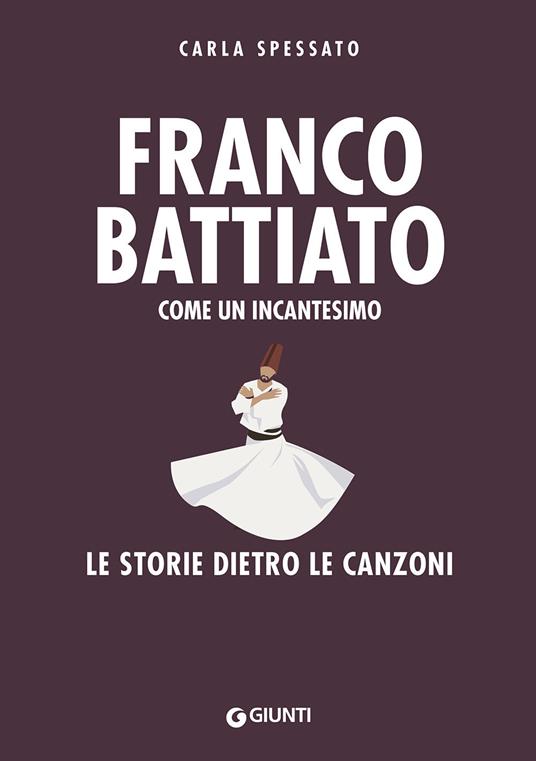 Franco Battiato. Come un incantesimo. Le storie dietro le canzoni - Carla Spessato - copertina