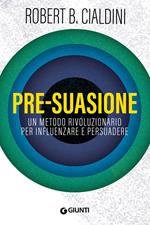 Pre-suasione. Un metodo rivoluzionario per influenzare e persuadere