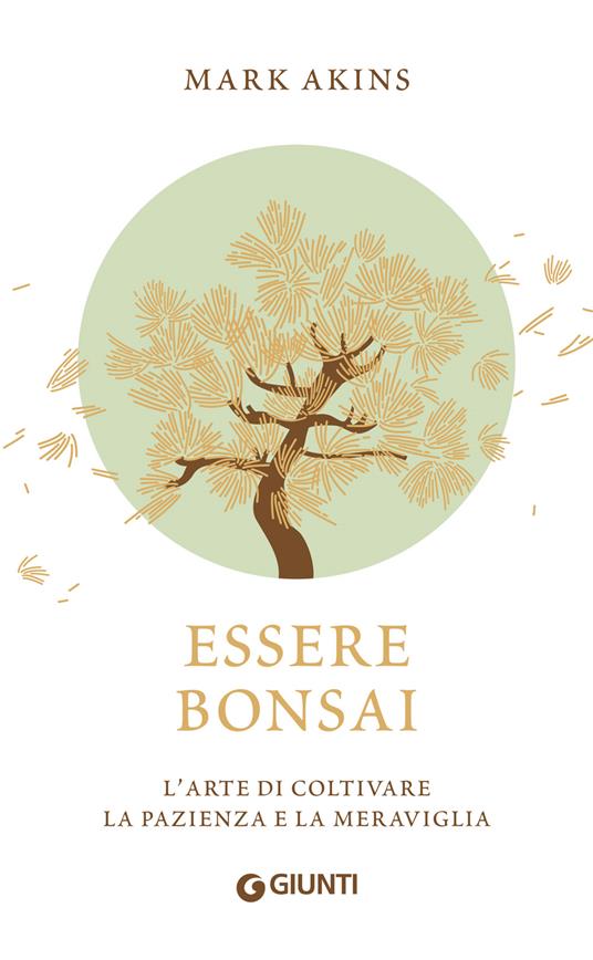 Essere bonsai. L'arte di coltivare la pazienza e la meraviglia - Mark Akins - copertina
