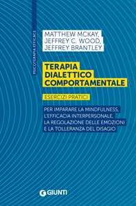 Terapia dialettico comportamentale. Esercizi pratici. Per imparare la mindfulness, l'efficacia interpersonale, la regolazione delle emozioni e la tolleranza del disagio