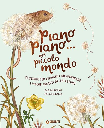 Piano piano... nel piccolo mondo. 20 storie per fermarti ad ammirare i piccoli incanti della natura. Ediz. a colori - Laura Brand - copertina