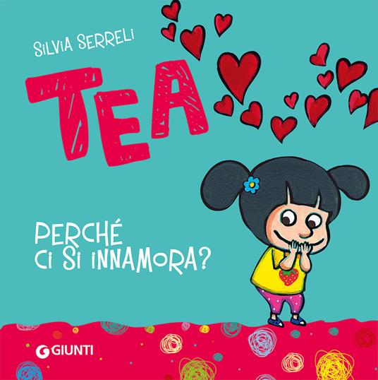 Perché ci si innamora? Tea. Ediz. a colori - Silvia Serreli - copertina