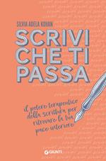 Scrivi che ti passa. Il potere terapeutico della scrittura per ritrovare la tua pace interiore