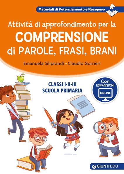 Attività di approfondimento per la comprensione di parole, frasi e brani. Classi 1ª, 2ª e 3ª della scuola primaria. Con espansione online - Emanuela Siliprandi,Claudio Gorrieri - copertina