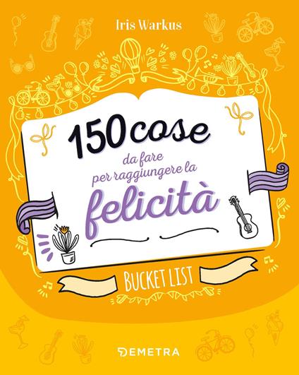 150 cose da fare per raggiungere la felicità. Bucket list - Iris Warkus - copertina