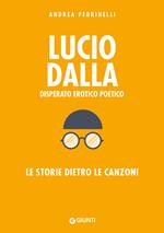 Lucio Dalla. Disperato erotico poetico. Le storie dietro le canzoni