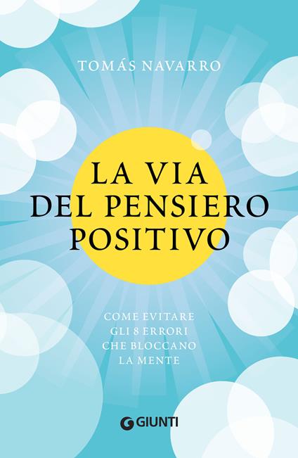 La via del pensiero positivo. Come evitare gli 8 errori che bloccano la mente - Tomas Navarro,Amaranta Sbardella - ebook